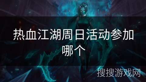 热血江湖周日活动参加哪个
