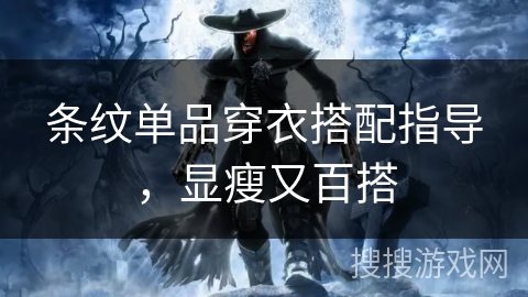 条纹单品穿衣搭配指导,显瘦又百搭 条纹单品穿衣搭配指导,显瘦又百搭