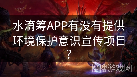 水滴筹APP有没有提供环境保护意识宣传项目？