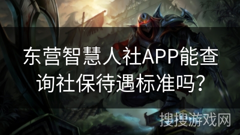 东营智慧人社APP能查询社保待遇标准吗？