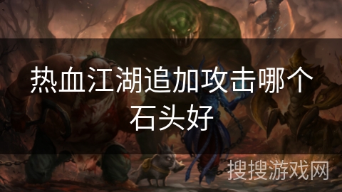 热血江湖追加攻击哪个石头好