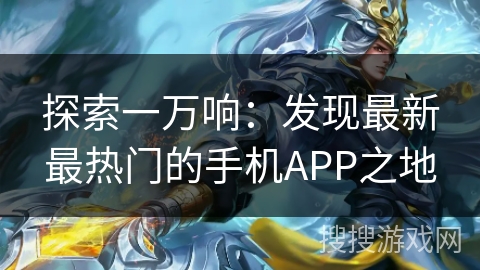 探索一万响：发现最新最热门的手机APP之地