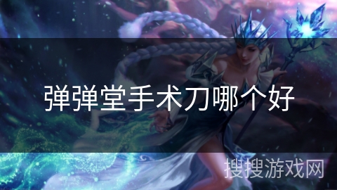 弹弹堂手术刀哪个好