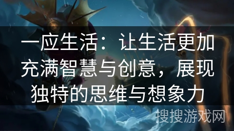 一应生活：让生活更加充满智慧与创意，展现独特的思维与想象力