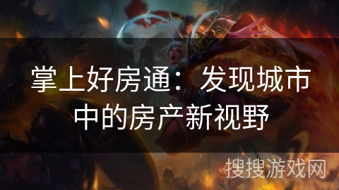 掌上好房通：发现城市中的房产新视野