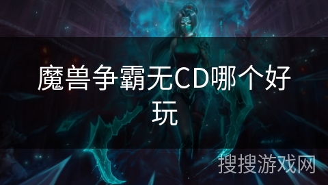 魔兽争霸无CD哪个好玩