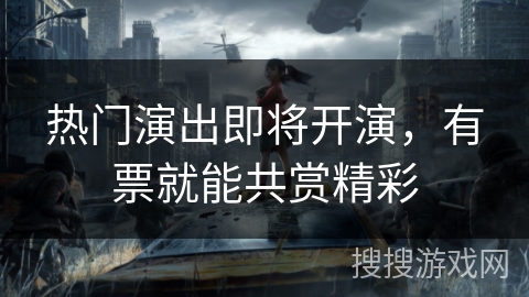 热门演出即将开演，有票就能共赏精彩