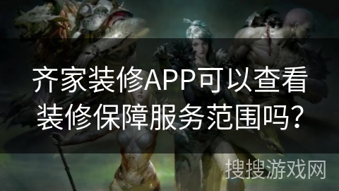齐家装修APP可以查看装修保障服务范围吗？