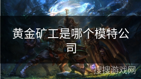 黄金矿工是哪个模特公司