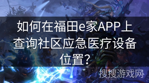 如何在福田e家APP上查询社区应急医疗设备位置？