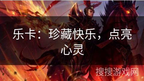 乐卡：珍藏快乐，点亮心灵