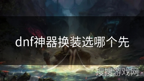 dnf神器换装选哪个先