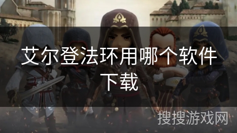艾尔登法环用哪个软件下载 艾尔登法环用哪个软件下载