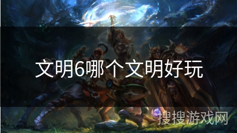 文明6哪个文明好玩