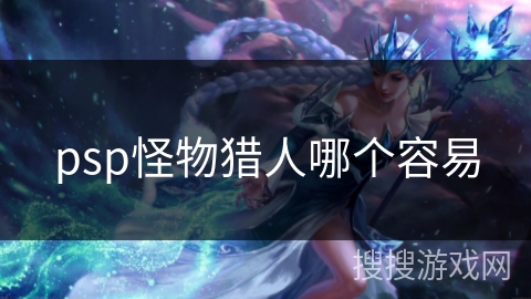 psp怪物猎人哪个容易