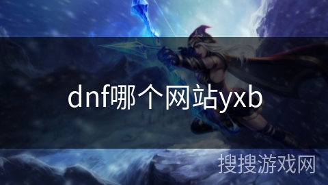 dnf哪个网站yxb dnf哪个网站yxb
