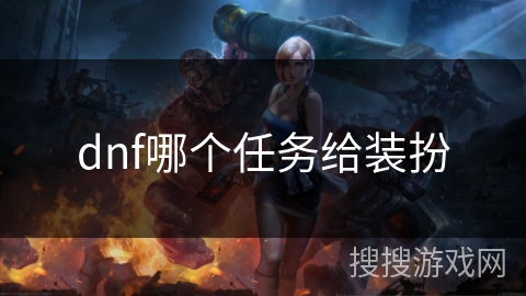 dnf哪个任务给装扮 dnf哪个任务给装扮