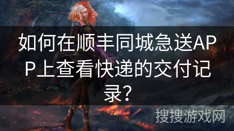 如何在顺丰同城急送APP上查看快递的交付记录？
