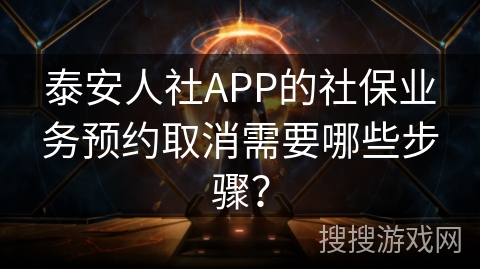 泰安人社APP的社保业务预约取消需要哪些步骤？