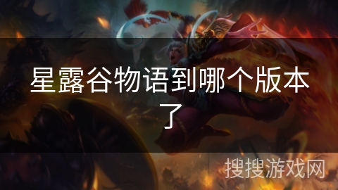 星露谷物语到哪个版本了 星露谷物语到哪个版本了
