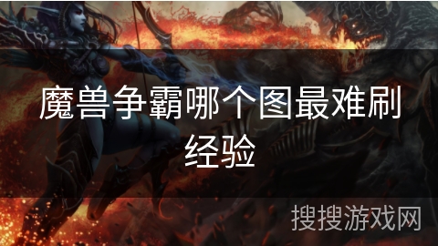 魔兽争霸哪个图最难刷经验 魔兽争霸哪个图最难刷经验