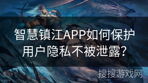 智慧镇江APP如何保护用户隐私不被泄露？
