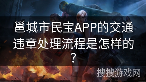 邕城市民宝APP的交通违章处理流程是怎样的? 邕城市民宝APP的交通违章处理流程是怎样的?