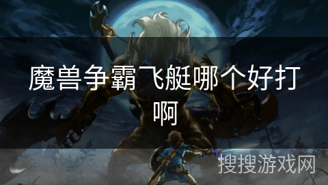 魔兽争霸飞艇哪个好打啊