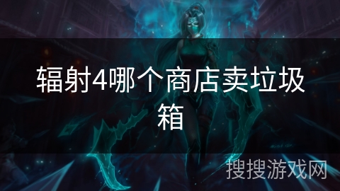 辐射4哪个商店卖垃圾箱
