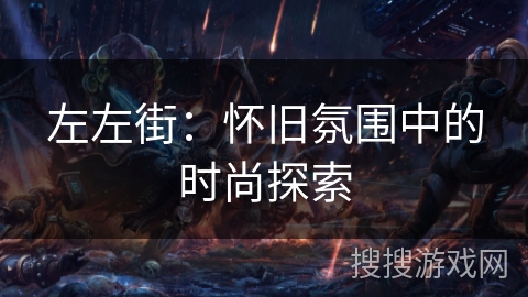 左左街：怀旧氛围中的时尚探索