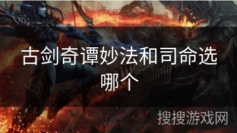 古剑奇谭妙法和司命选哪个