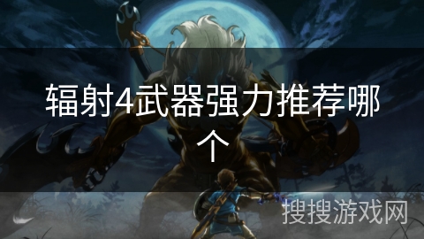 辐射4武器强力推荐哪个