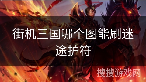 街机三国哪个图能刷迷途护符 街机三国哪个图能刷迷途护符