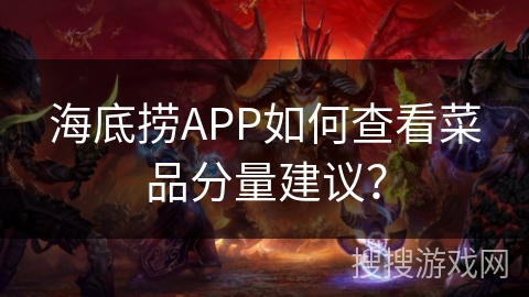 海底捞APP如何查看菜品分量建议？