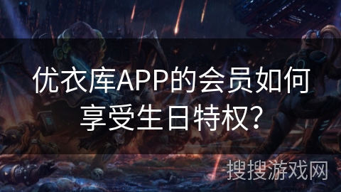 优衣库APP的会员如何享受生日特权？