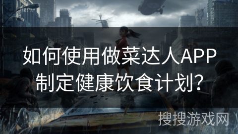 如何使用做菜达人APP制定健康饮食计划？