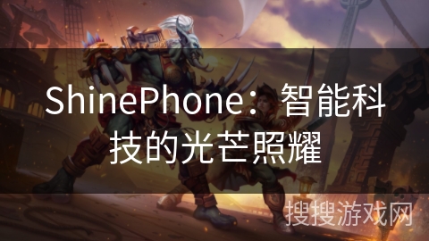 ShinePhone：智能科技的光芒照耀