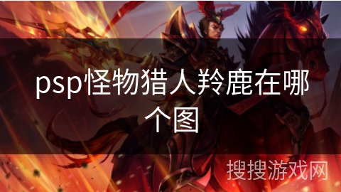 psp怪物猎人羚鹿在哪个图