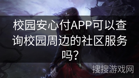 校园安心付APP可以查询校园周边的社区服务吗？