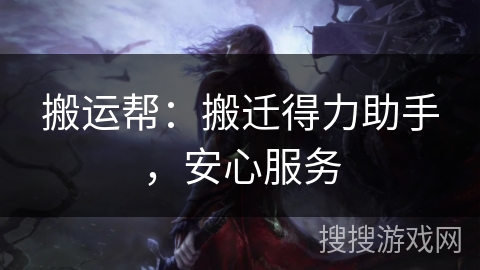 搬运帮：搬迁得力助手，安心服务