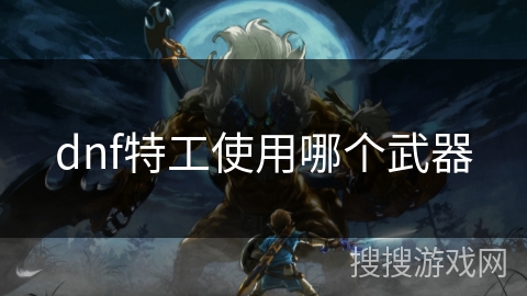 dnf特工使用哪个武器