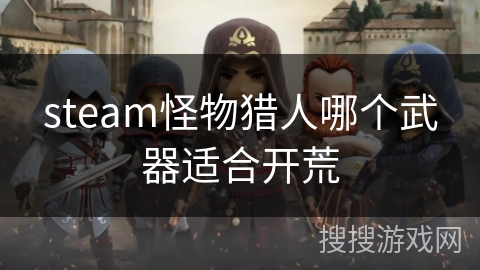 steam怪物猎人哪个武器适合开荒