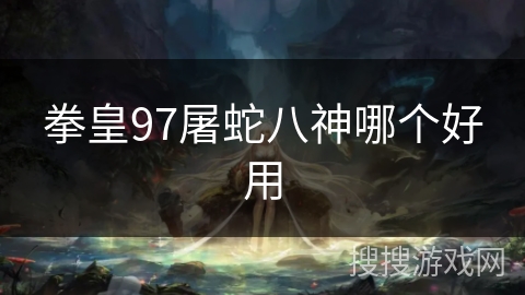 拳皇97屠蛇八神哪个好用