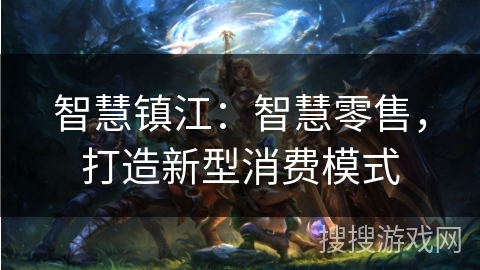 智慧镇江：智慧零售，打造新型消费模式