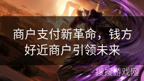 商户支付新革命,钱方好近商户引领未来 商户支付新革命,钱方好近商户引领未来