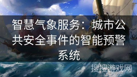 智慧气象服务：城市公共安全事件的智能预警系统