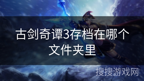 古剑奇谭3存档在哪个文件夹里