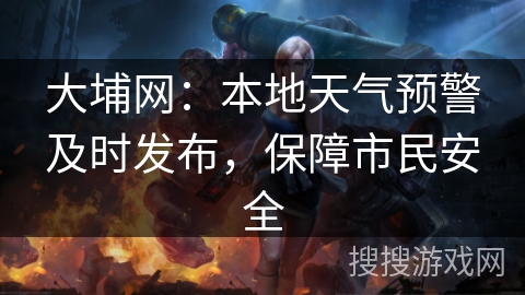 大埔网：本地天气预警及时发布，保障市民安全