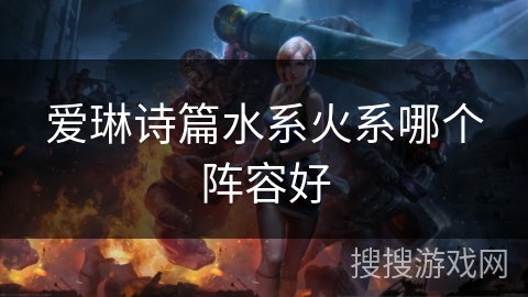 爱琳诗篇水系火系哪个阵容好 爱琳诗篇水系火系哪个阵容好