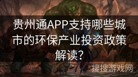 贵州通APP支持哪些城市的环保产业投资政策解读？